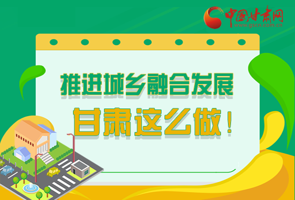 圖解|推進(jìn)新型城鎮(zhèn)化和城鄉(xiāng)融合發(fā)展 甘肅這么做！