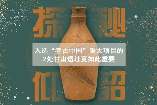 漲知識！入選“考古中國”重大項目的2處甘肅遺址竟如此重要