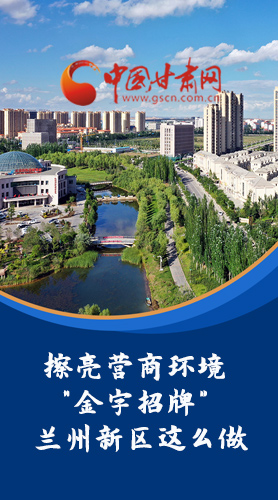 【甘快看·長(zhǎng)圖】擦亮營(yíng)商環(huán)境“金字招牌”蘭州新區(qū)這么做！