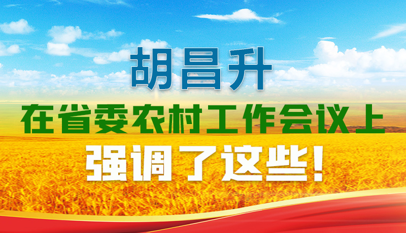  圖解|胡昌升在省委農(nóng)村工作會議上強調(diào)了這些！