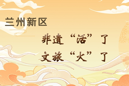 【萬千氣象看甘肅】長(zhǎng)圖|蘭州新區(qū)：非遺“活”了，文旅“火”了