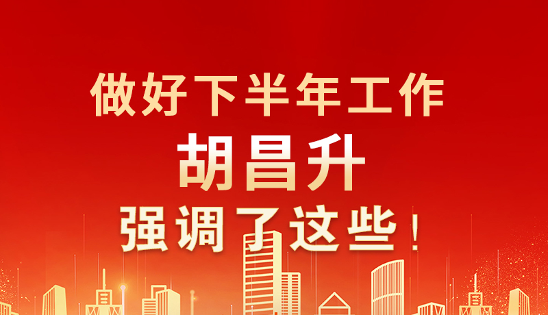 海報|做好下半年工作 胡昌升強調(diào)了這些！