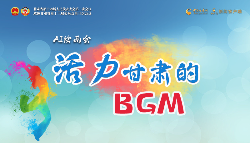 AI繪兩會(huì)|聽！活力甘肅的BGM