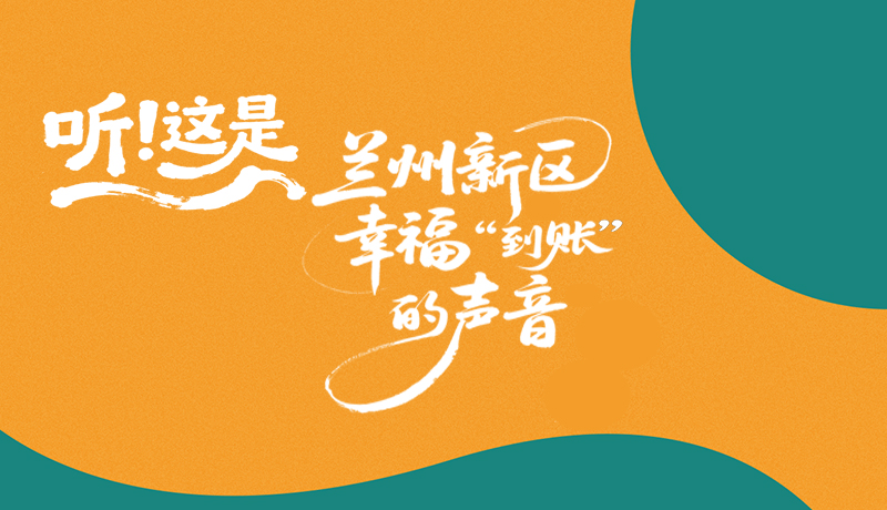 【甘快看】長圖|聽！這是蘭州新區(qū)幸?！暗劫~”的聲音