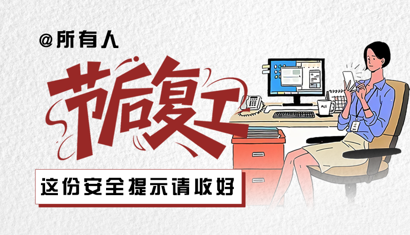 圖解|@所有人：節(jié)后復(fù)工，這份安全提示請(qǐng)收好